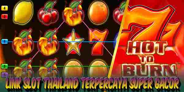 Link Judi Slot Thailand Terpercaya Super Gacor Mudah Menang Hot to Burn